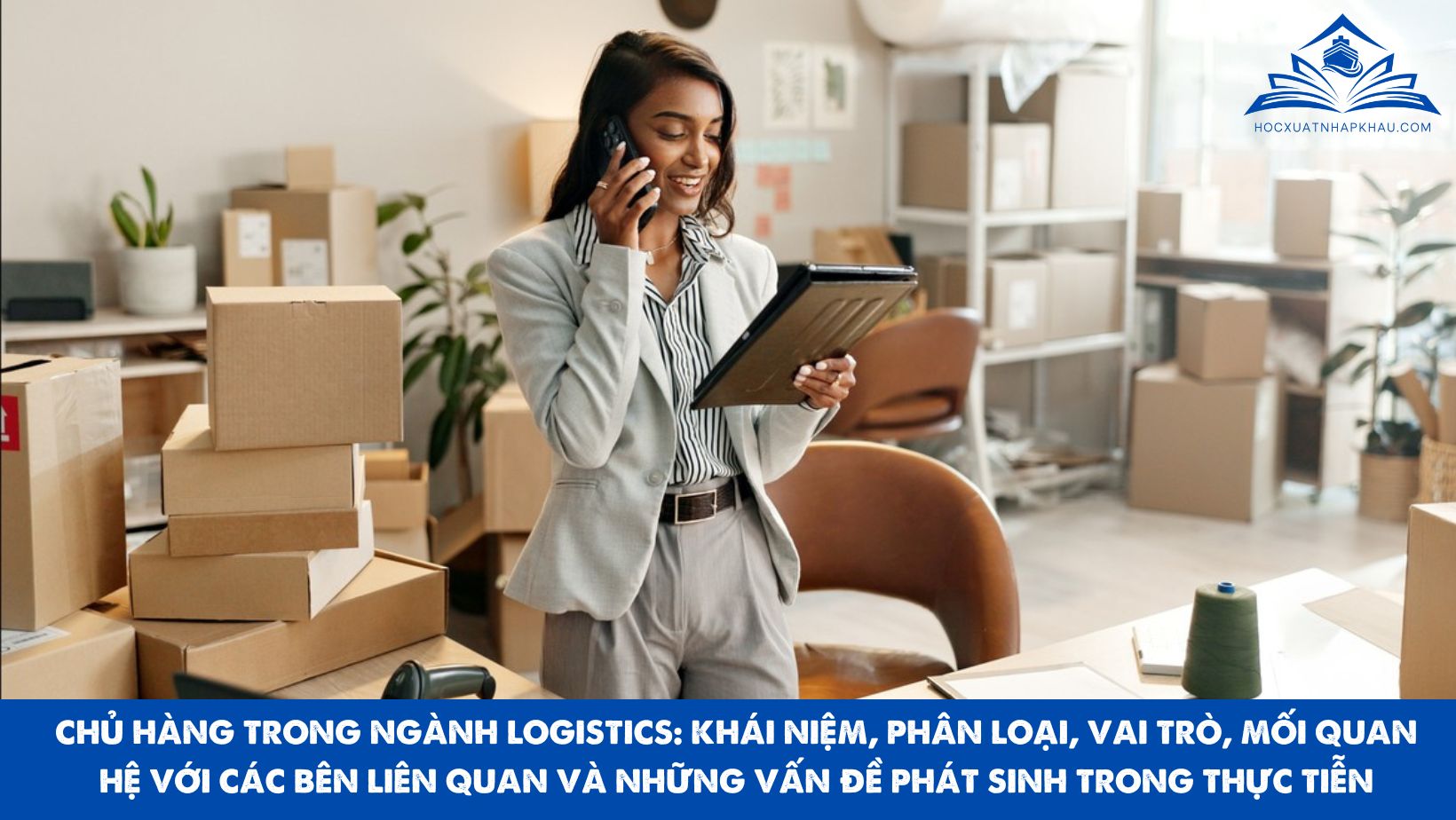CHỦ HÀNG TRONG NGÀNH LOGISTICS: KHÁI NIỆM, PHÂN LOẠI, VAI TRÒ, MỐI QUAN HỆ VỚI CÁC BÊN LIÊN QUAN VÀ NHỮNG VẤN ĐỀ PHÁT SINH TRONG THỰC TIỄN