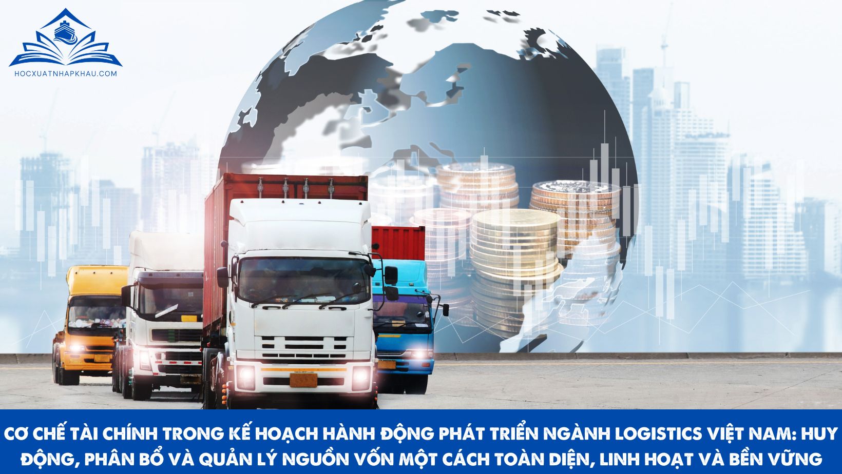 CƠ CHẾ TÀI CHÍNH TRONG KẾ HOẠCH HÀNH ĐỘNG PHÁT TRIỂN NGÀNH LOGISTICS VIỆT NAM: HUY ĐỘNG, PHÂN BỔ VÀ QUẢN LÝ NGUỒN VỐN MỘT CÁCH TOÀN DIỆN, LINH HOẠT VÀ BỀN VỮNG