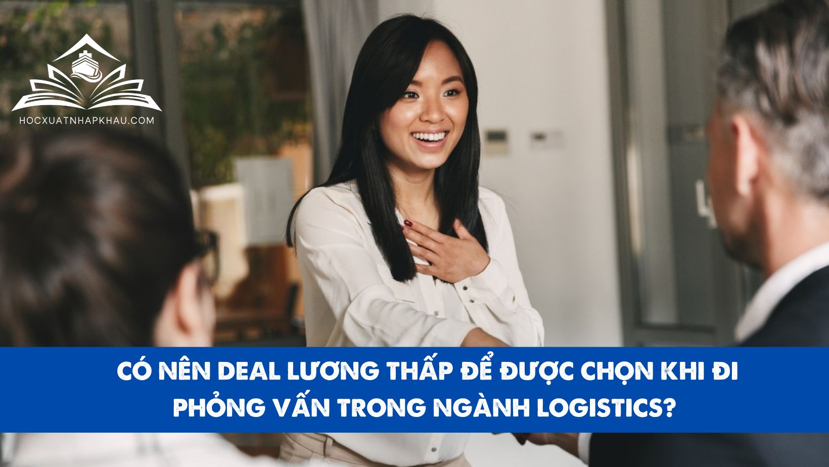 CÓ NÊN DEAL LƯƠNG THẤP ĐỂ ĐƯỢC CHỌN KHI ĐI PHỎNG VẤN TRONG NGÀNH LOGISTICS? 
