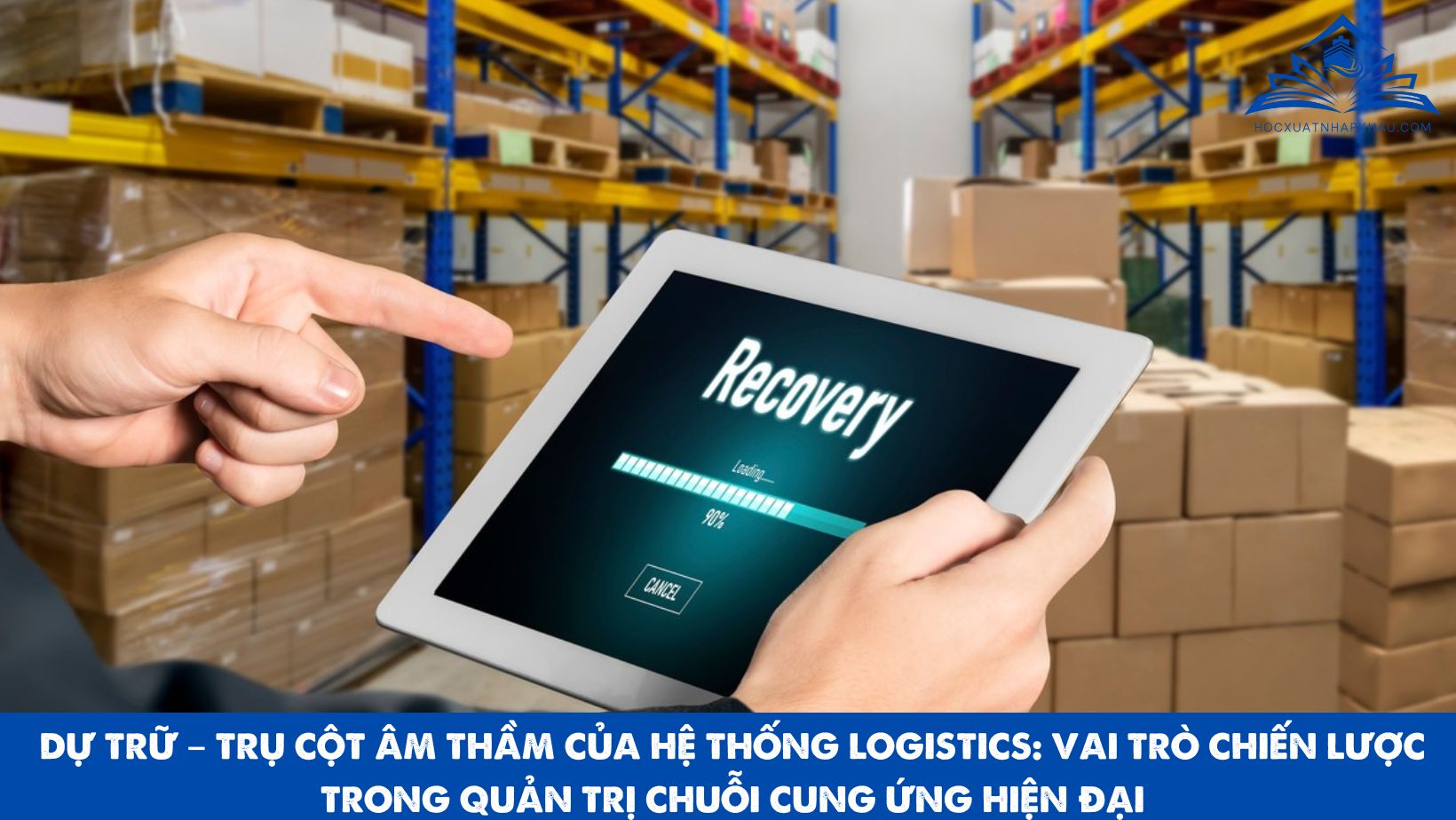 DỰ TRỮ – TRỤ CỘT ÂM THẦM CỦA HỆ THỐNG LOGISTICS: VAI TRÒ CHIẾN LƯỢC TRONG QUẢN TRỊ CHUỖI CUNG ỨNG HIỆN ĐẠI