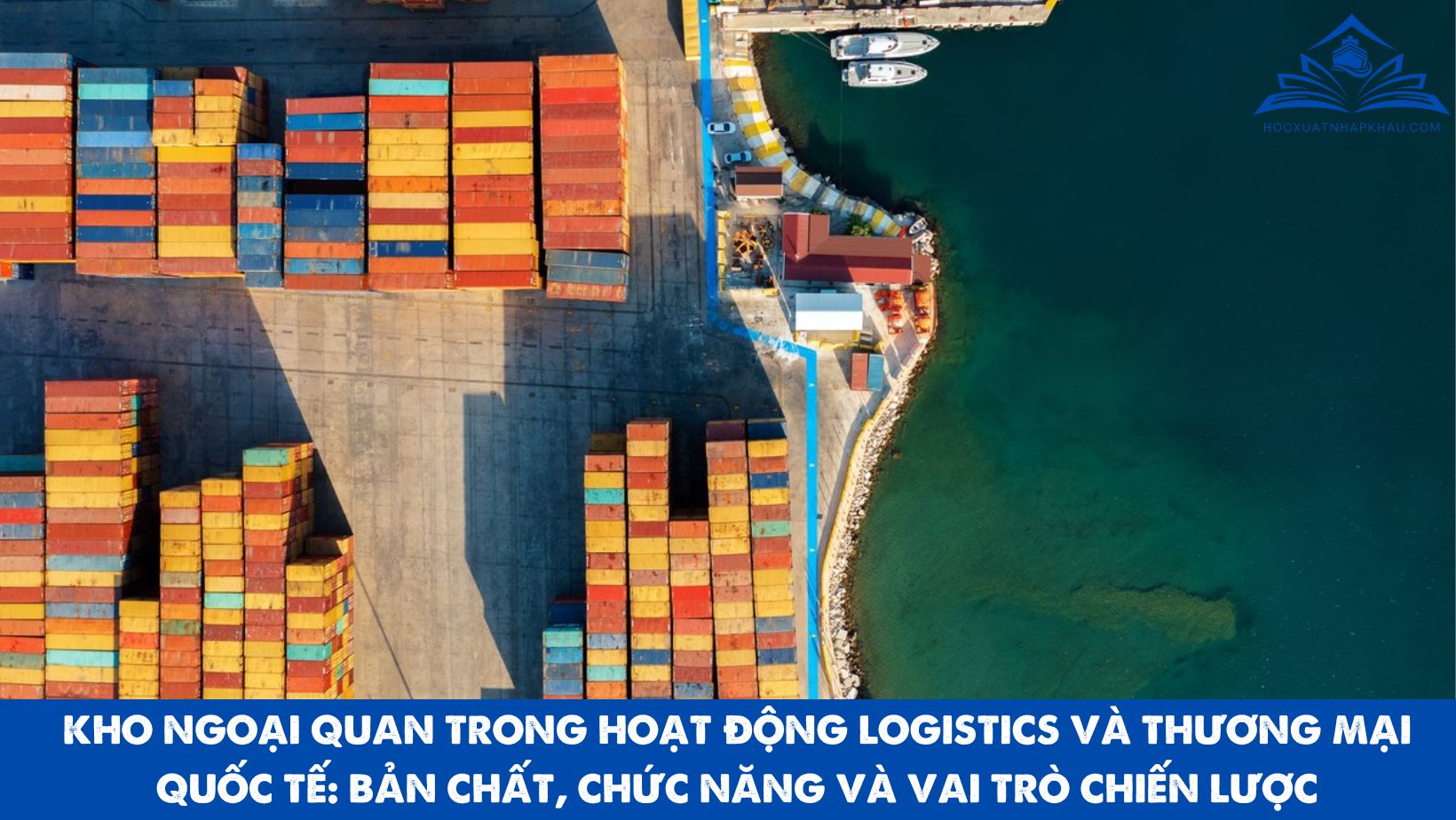 KHO NGOẠI QUAN TRONG HOẠT ĐỘNG LOGISTICS VÀ THƯƠNG MẠI QUỐC TẾ: BẢN CHẤT, CHỨC NĂNG VÀ VAI TRÒ CHIẾN LƯỢC