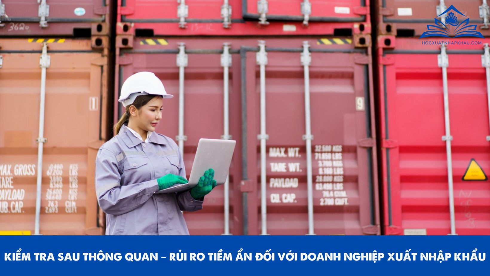 KIỂM TRA SAU THÔNG QUAN – RỦI RO TIỀM ẨN ĐỐI VỚI DOANH NGHIỆP XUẤT NHẬP KHẨU