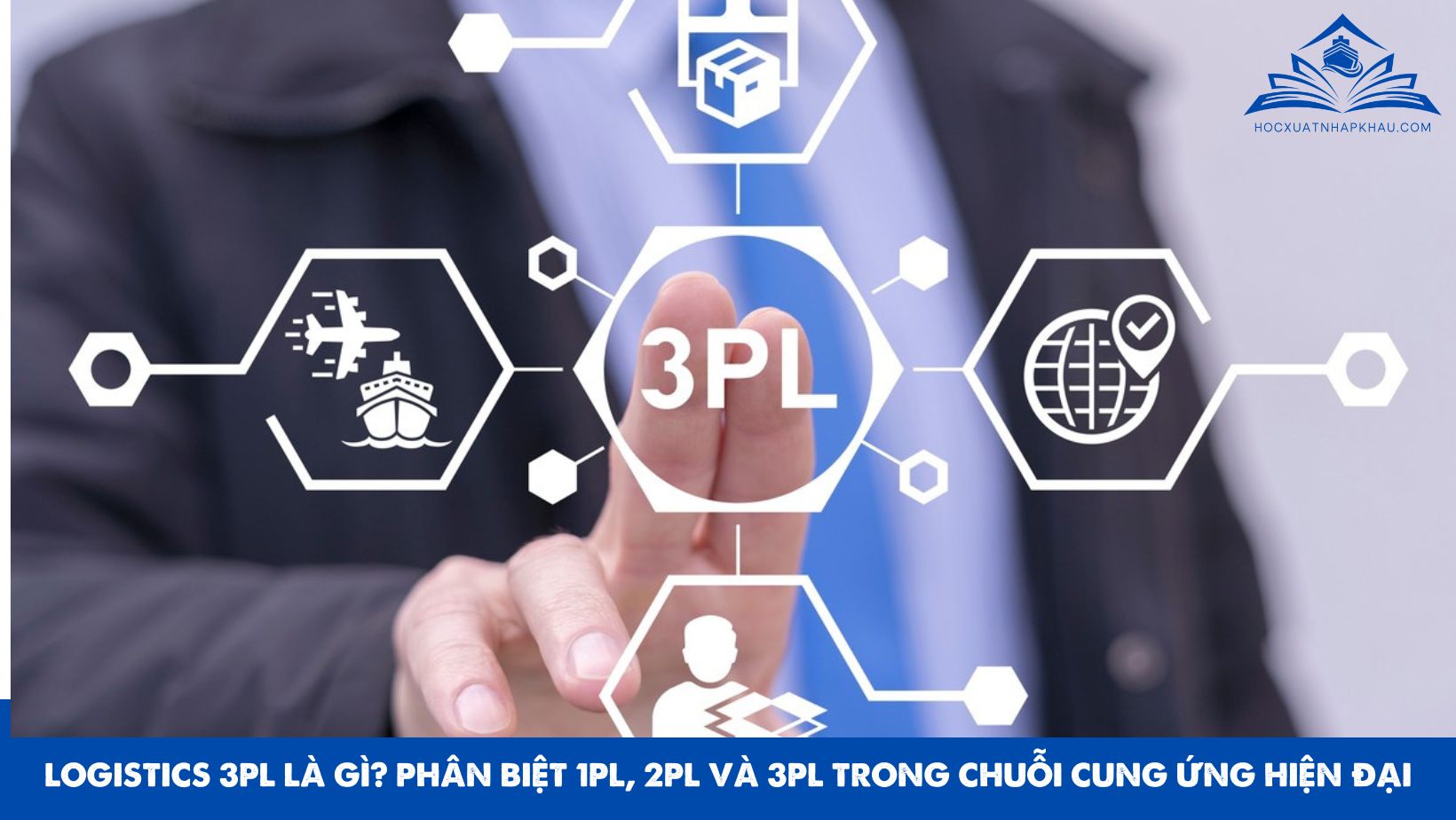 LOGISTICS 3PL LÀ GÌ? PHÂN BIỆT 1PL, 2PL VÀ 3PL TRONG CHUỖI CUNG ỨNG HIỆN ĐẠI