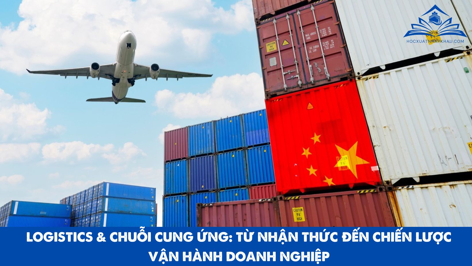 LOGISTICS & CHUỖI CUNG ỨNG: TỪ NHẬN THỨC ĐẾN CHIẾN LƯỢC VẬN HÀNH DOANH NGHIỆP