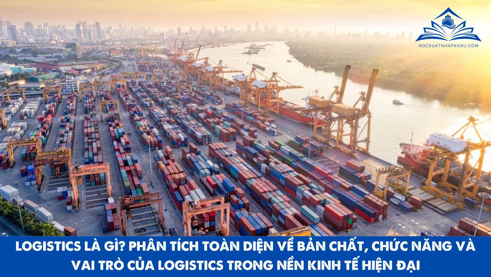 LOGISTICS LÀ GÌ? PHÂN TÍCH TOÀN DIỆN VỀ BẢN CHẤT, CHỨC NĂNG VÀ VAI TRÒ CỦA LOGISTICS TRONG NỀN KINH TẾ HIỆN ĐẠI