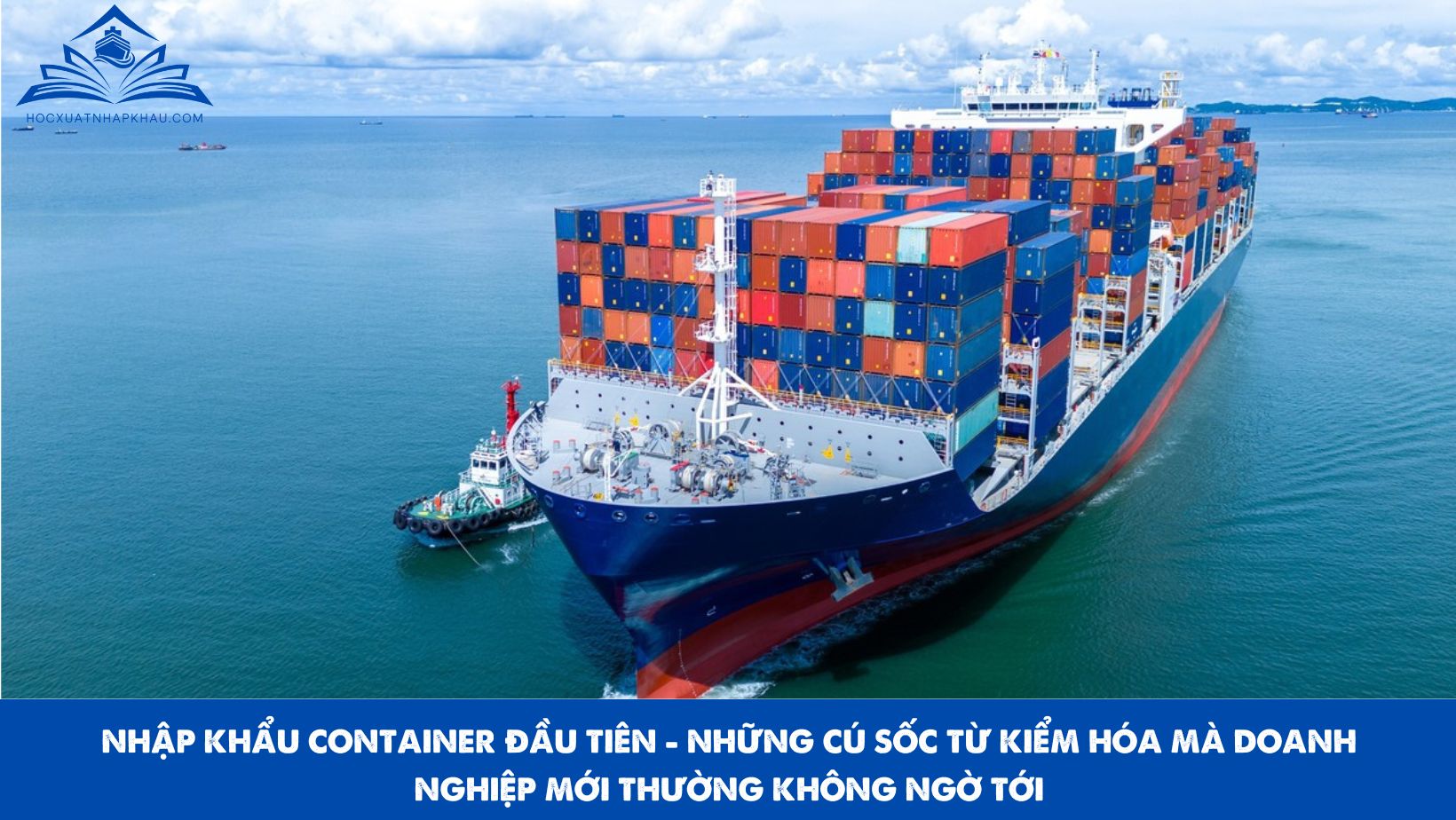 NHẬP KHẨU CONTAINER ĐẦU TIÊN - NHỮNG CÚ SỐC TỪ KIỂM HÓA MÀ DOANH NGHIỆP MỚI THƯỜNG KHÔNG NGỜ TỚI
