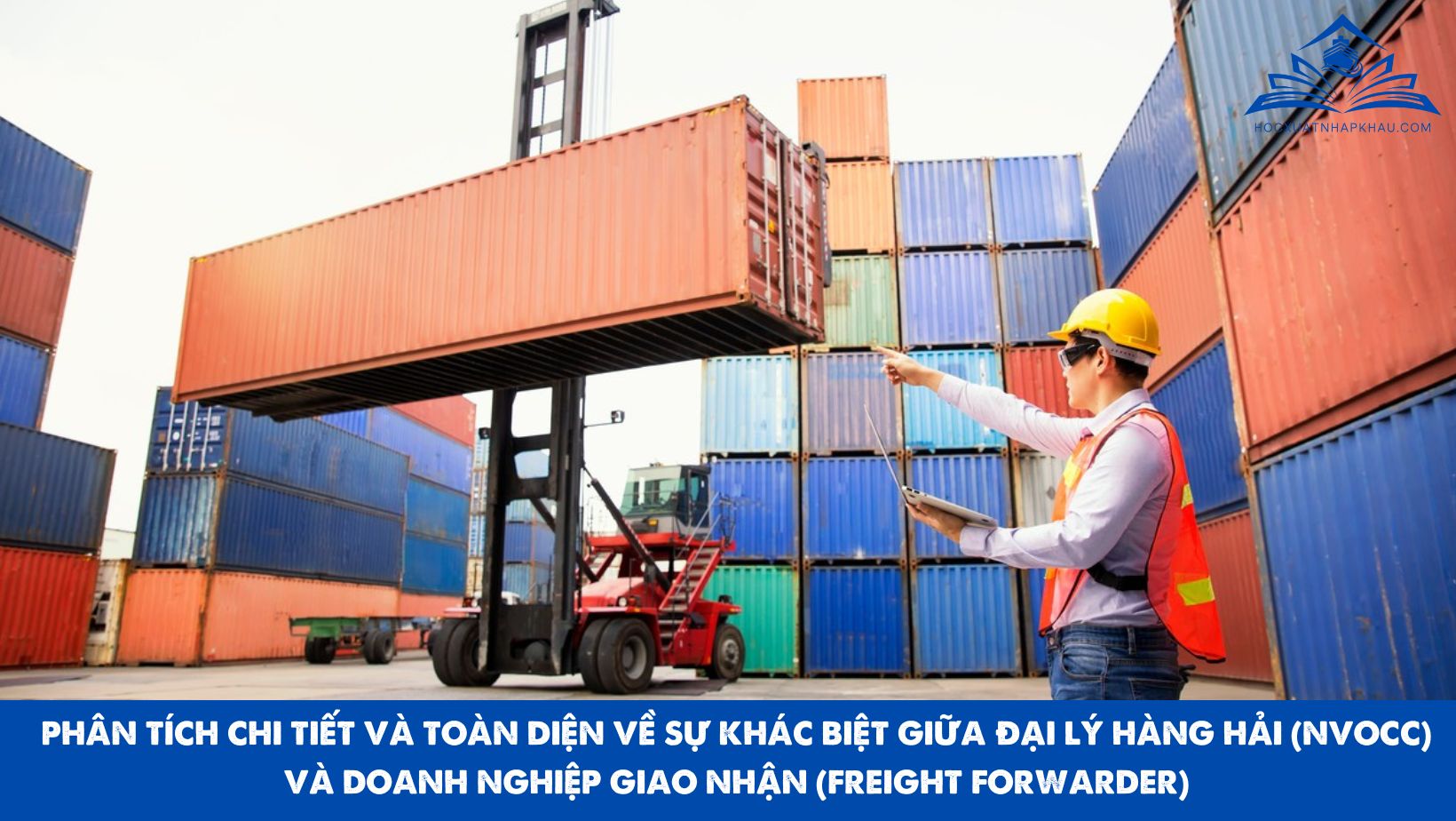 PHÂN TÍCH CHI TIẾT VÀ TOÀN DIỆN VỀ SỰ KHÁC BIỆT GIỮA ĐẠI LÝ HÀNG HẢI (NVOCC) VÀ DOANH NGHIỆP GIAO NHẬN (FREIGHT FORWARDER)