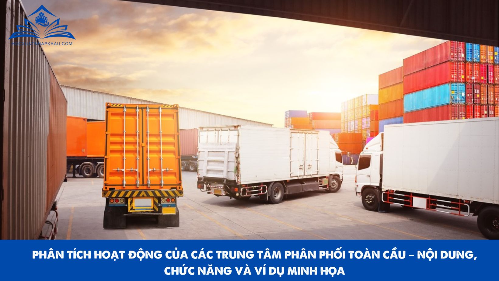 PHÂN TÍCH HOẠT ĐỘNG CỦA CÁC TRUNG TÂM PHÂN PHỐI TOÀN CẦU – NỘI DUNG, CHỨC NĂNG VÀ VÍ DỤ MINH HỌA
