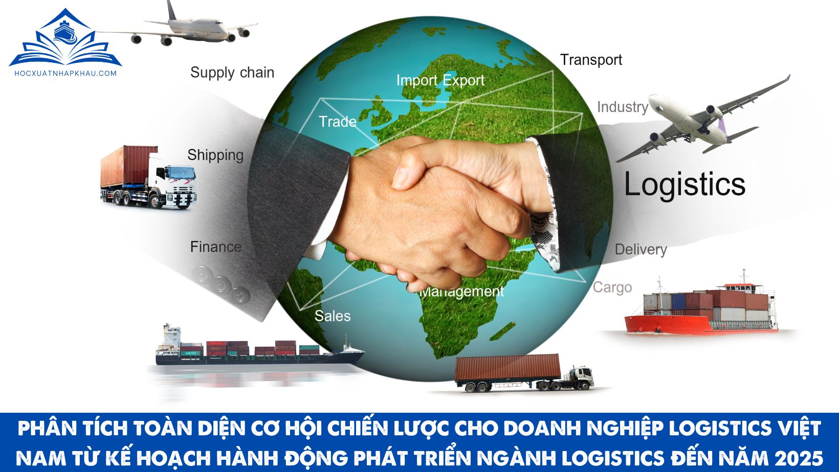PHÂN TÍCH TOÀN DIỆN CƠ HỘI CHIẾN LƯỢC CHO DOANH NGHIỆP LOGISTICS VIỆT NAM TỪ KẾ HOẠCH HÀNH ĐỘNG PHÁT TRIỂN NGÀNH LOGISTICS ĐẾN NĂM 2025
