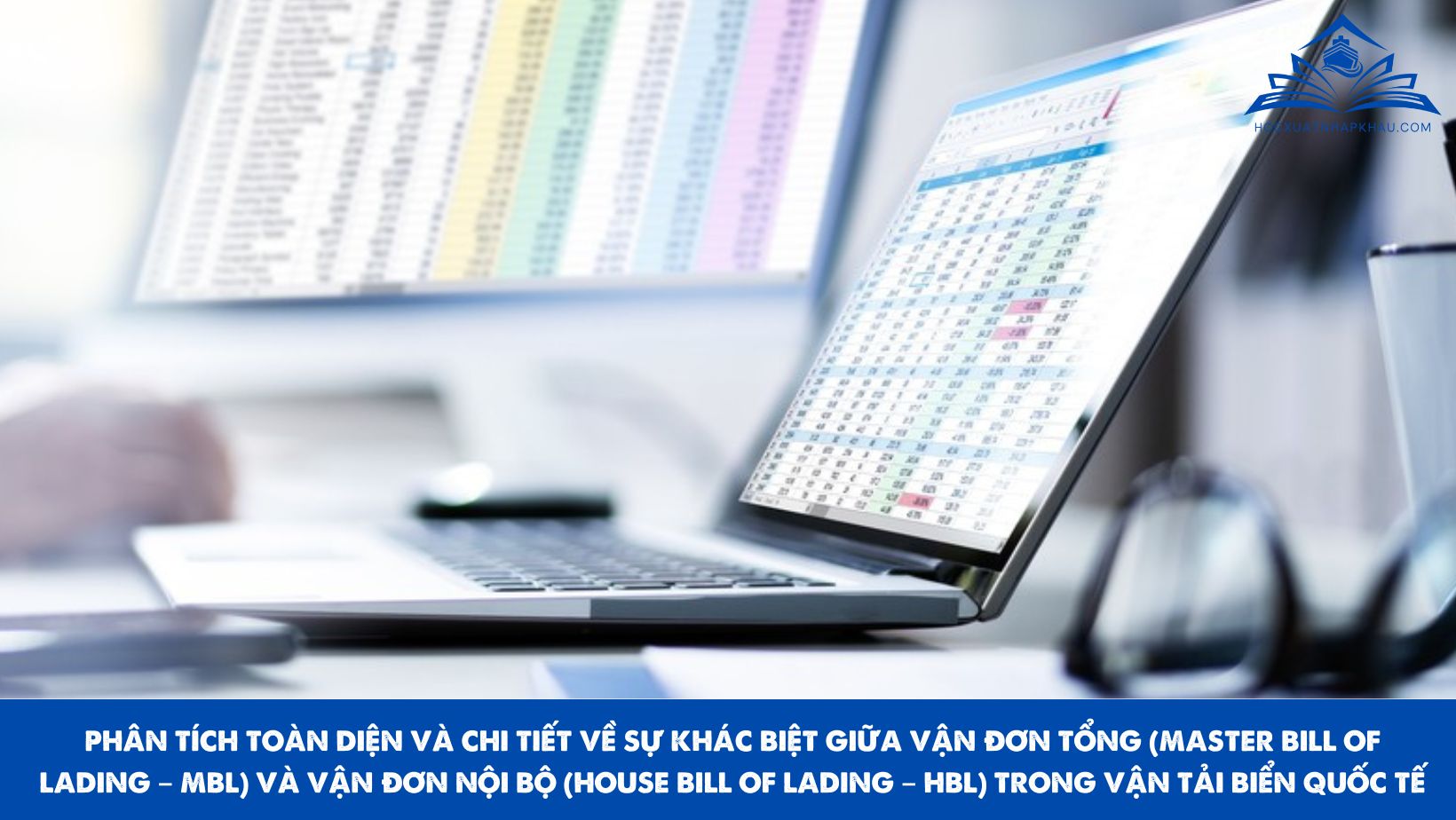 PHÂN TÍCH TOÀN DIỆN VÀ CHI TIẾT VỀ SỰ KHÁC BIỆT GIỮA VẬN ĐƠN TỔNG (MASTER BILL OF LADING – MBL) VÀ VẬN ĐƠN NỘI BỘ (HOUSE BILL OF LADING – HBL) TRONG VẬN TẢI BIỂN QUỐC TẾ