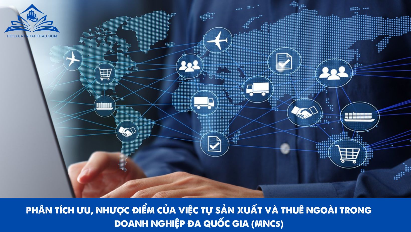 PHÂN TÍCH ƯU, NHƯỢC ĐIỂM CỦA VIỆC TỰ SẢN XUẤT VÀ THUÊ NGOÀI TRONG DOANH NGHIỆP ĐA QUỐC GIA (MNCs)
