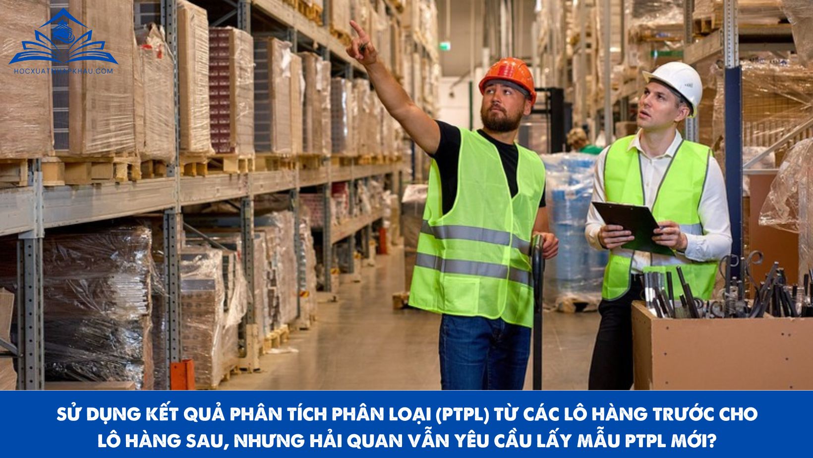 SỬ DỤNG KẾT QUẢ PHÂN TÍCH PHÂN LOẠI (PTPL) TỪ CÁC LÔ HÀNG TRƯỚC CHO LÔ HÀNG SAU, NHƯNG HẢI QUAN VẪN YÊU CẦU LẤY MẪU PTPL MỚI?