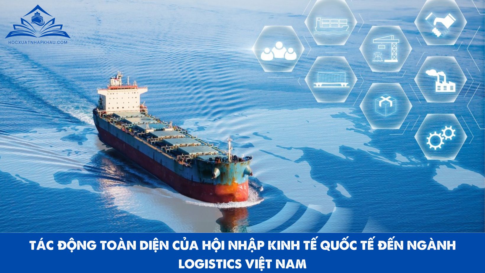 TÁC ĐỘNG TOÀN DIỆN CỦA HỘI NHẬP KINH TẾ QUỐC TẾ ĐẾN NGÀNH LOGISTICS VIỆT NAM