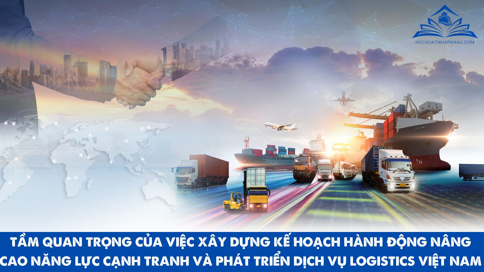 TẦM QUAN TRỌNG CỦA VIỆC XÂY DỰNG KẾ HOẠCH HÀNH ĐỘNG NÂNG CAO NĂNG LỰC CẠNH TRANH VÀ PHÁT TRIỂN DỊCH VỤ LOGISTICS VIỆT NAM