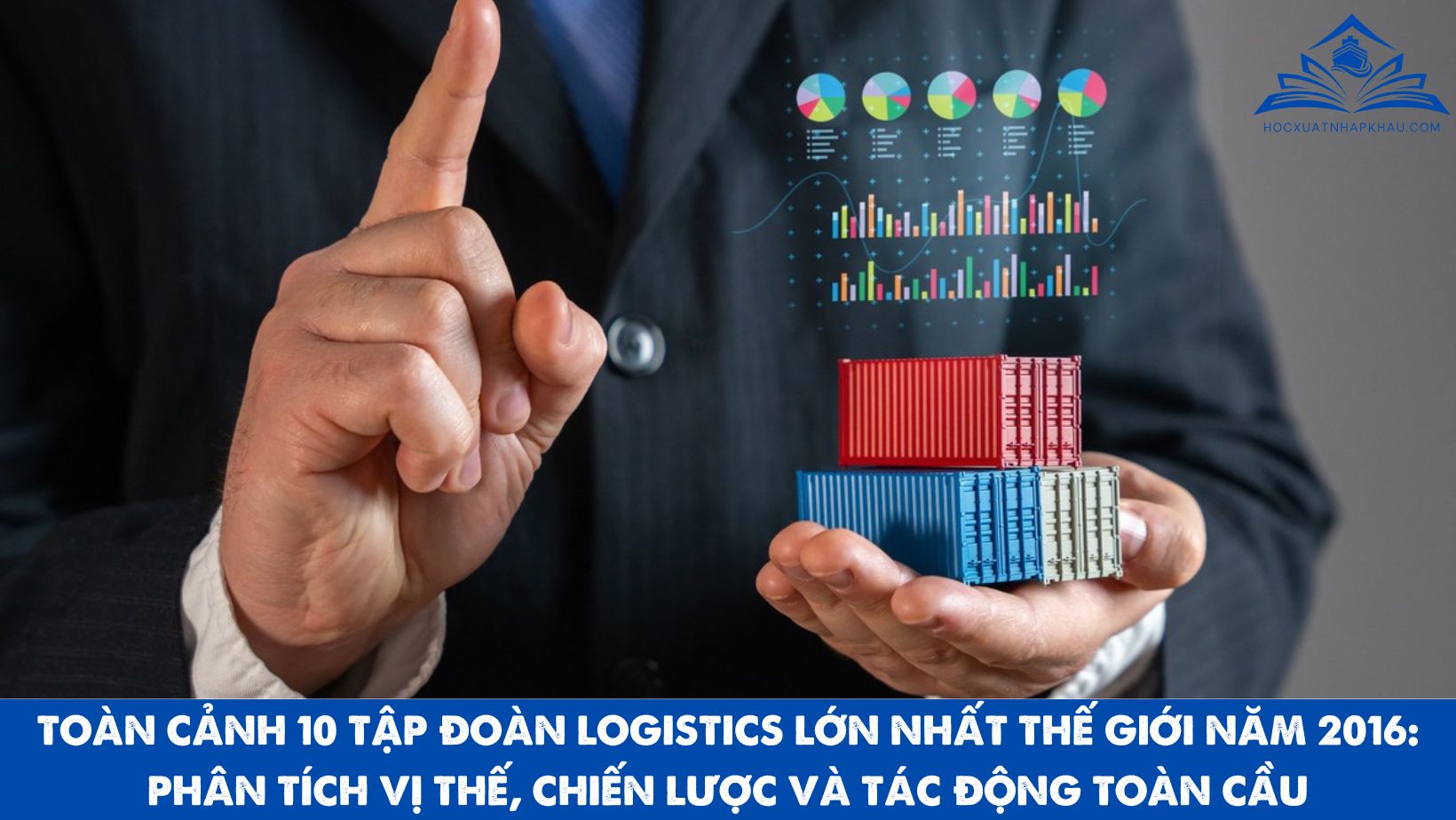 TOÀN CẢNH 10 TẬP ĐOÀN LOGISTICS LỚN NHẤT THẾ GIỚI NĂM 2016: PHÂN TÍCH VỊ THẾ, CHIẾN LƯỢC VÀ TÁC ĐỘNG TOÀN CẦU