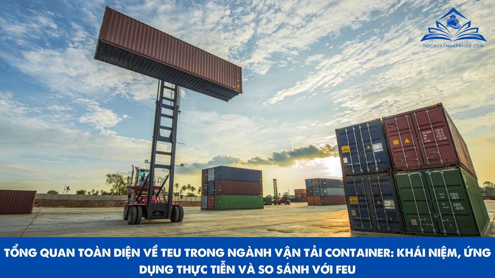  TỔNG QUAN TOÀN DIỆN VỀ TEU TRONG NGÀNH VẬN TẢI CONTAINER: KHÁI NIỆM, ỨNG DỤNG THỰC TIỄN VÀ SO SÁNH VỚI FEU