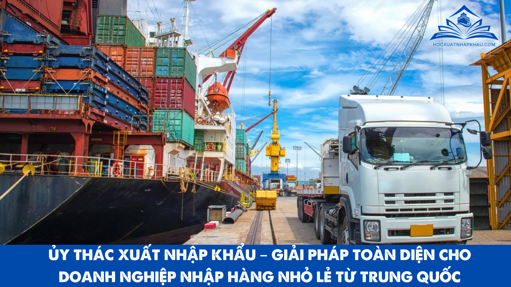 ỦY THÁC XUẤT NHẬP KHẨU – GIẢI PHÁP TOÀN DIỆN CHO DOANH NGHIỆP NHẬP HÀNG NHỎ LẺ TỪ TRUNG QUỐC