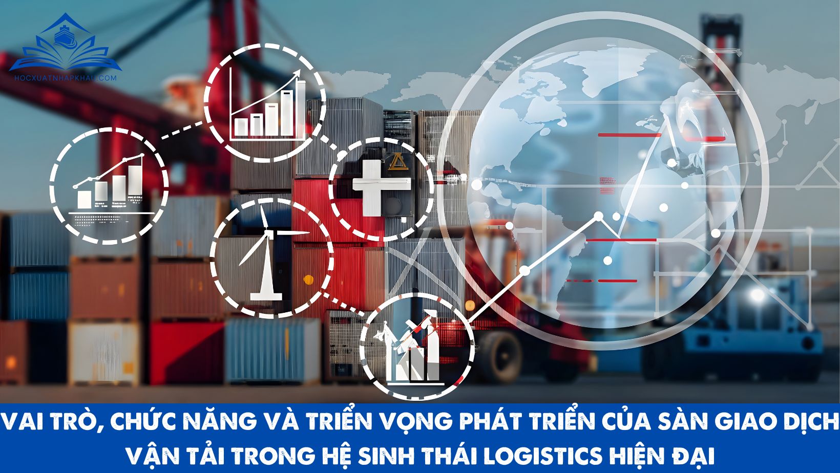 VAI TRÒ, CHỨC NĂNG VÀ TRIỂN VỌNG PHÁT TRIỂN CỦA SÀN GIAO DỊCH VẬN TẢI TRONG HỆ SINH THÁI LOGISTICS HIỆN ĐẠI