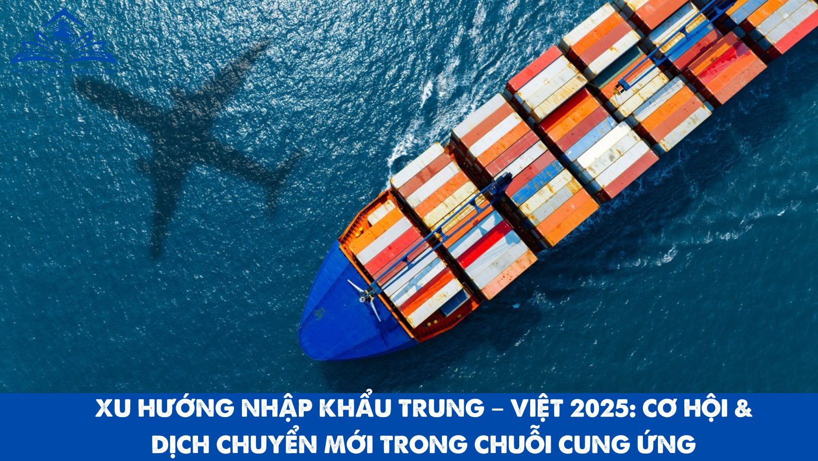 XU HƯỚNG NHẬP KHẨU TRUNG – VIỆT 2025: CƠ HỘI & DỊCH CHUYỂN MỚI TRONG CHUỖI CUNG ỨNG