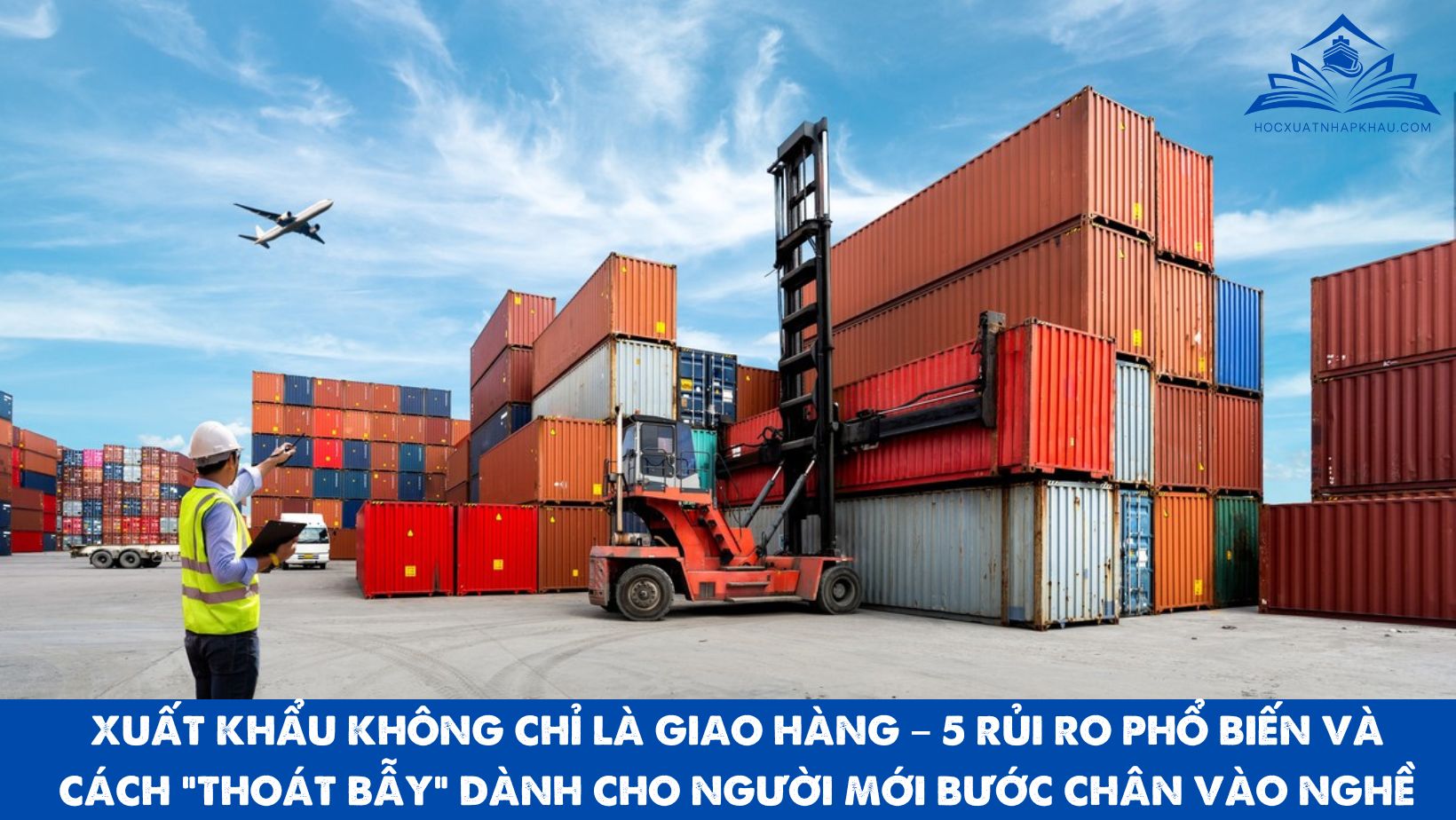 XUẤT KHẨU KHÔNG CHỈ LÀ GIAO HÀNG – 5 RỦI RO PHỔ BIẾN VÀ CÁCH “THOÁT BẪY” DÀNH CHO NGƯỜI MỚI BƯỚC CHÂN VÀO NGHỀ